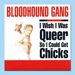 Bloodhound Gang : I Wish I Was Queer So I Could Get Chicks